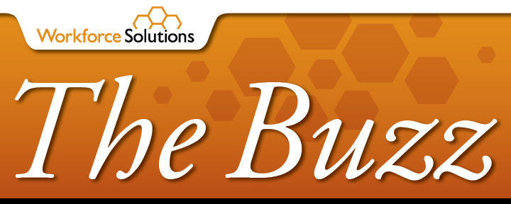The Buzz is a monthly newsletter from Workforce Solutions - Employer Service Division and is issued to provide local labor market information that is timely and meaningful to our partners in the Gulf Coast Region.